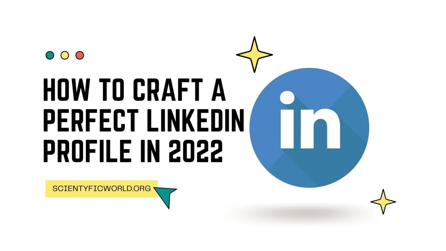 How To Craft A Perfect LinkedIn Profile In 2022 | Scientyfic World